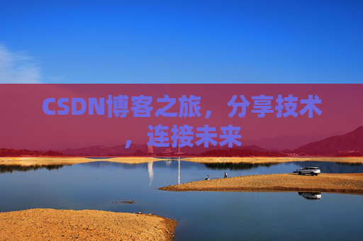 CSDN博客之旅，分享技术，连接未来